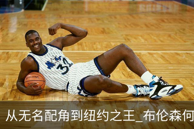 从无名配角到纽约之王 布伦森何以写就冠军传奇？